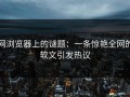 网浏览器上的谜题：一条惊艳全网的软文引发热议