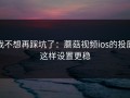 我不想再踩坑了：蘑菇视频ios的投屏这样设置更稳