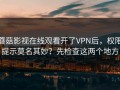 蘑菇影视在线观看开了VPN后，权限提示莫名其妙？先检查这两个地方