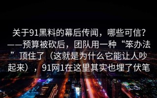 关于91黑料的幕后传闻，哪些可信？——预算被砍后，团队用一种“笨办法”顶住了（这就是为什么它能让人吵起来），91网1在这里其实也埋了伏笔