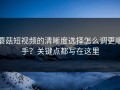 蘑菇短视频的清晰度选择怎么调更顺手？关键点都写在这里