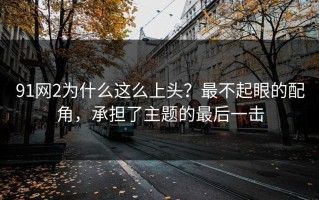 91网2为什么这么上头？最不起眼的配角，承担了主题的最后一击