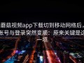 蘑菇视频app下载切到移动网络后，账号与登录突然变顺：原来关键是这一项