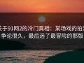 关于91网2的冷门真相：某场戏的拍法争论很久，最后选了最冒险的那版