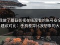 我做了蘑菇影视在线观看的账号安全建议对比：手机差异比我想象的大